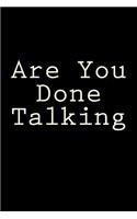 Are You Done Talking: Blank Lined Journal