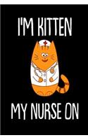 I'm Kitten My Nurse On: Funny Cat Lover Nursing Notebook Gift