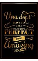 You Dont Have to Be Perfect to Be Amazing: Motivational Funny Journal - 120-Page Blank Page Funny Notebook - 6 X 9 Perfect Bound Glossy Softcover