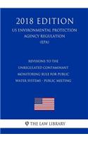 Revisions to the Unregulated Contaminant Monitoring Rule for Public Water Systems - Public Meeting (US Environmental Protection Agency Regulation) (EPA) (2018 Edition)