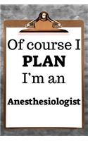 Of Course I Plan I'm an Anesthesiologist