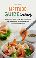 Sirtfood Guide Recipes: Dietary recipes Sirtfood Benefits of the Mediterranean diet for a healthy life with easy and delicious recipes to lose weight quickly