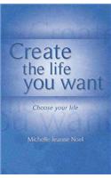 Create the Life You Want: How to Use Nlp to Achieve Happiness