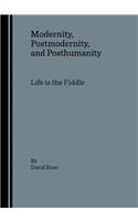 Modernity, Postmodernity, and Posthumanity: Life Is the Fiddle