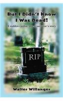But I Didn't Know I Was Dead!: A Sudden Cardiac Arrest Survivor's Story