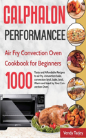 Calphalon Performance Air Fry Convection Oven Cookbook for Beginners: 1000-Day Tasty and Affordable Recipes to air fry, convection bake, convection broil, bake, broil, Warm and toast by Your Convection Oven