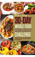 30-day Whole Food Slow Cooker Challenge: Whole Food Recipes for Your Slow Cooker - Fast ,delicious and Easy Approved Whole Foods Recipes for Weight Loss!