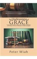 The Uselessness of Grace: A Dissertation Submitted to the Faculty of Philosophy in Candidacy for the Degree of Doctor of Philosophy in Christian Apologetics