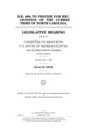 H.R. 898, to Provide for Recognition of the Lumbee Tribe of North Carolina: Legislative Hearing Before the Committee on Resources, U.S. House of Representatives, One Hundred Eighth Congress, Second Session, Thursday, April 1