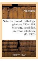 Notes Du Cours de Pathologie Générale, 1904-1905. Motricité, Sensibilité Et Sécrétion Intestinale