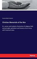 Christian Memorials of the War: Or, scenes and incidents illustrative of religious faith and principle, patriotism and bravery of our Army; with historical notes