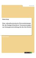 Eine zukunftsorientierte Personalstrategie für die Budget-Hotellerie. Voraussetzungen zur Strategieentwicklung für die ibis Hotels
