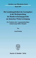 Die Gestaltungsfreiheit Des Gesetzgebers in Der Rechtsprechung Des Bundesverfassungsgerichts Zur Deutschen Wiedervereinigung: Zur Funktion Einer Argumentationsfigur Anhand Ausgewahlter Beispiele