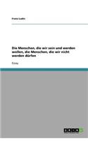 Die Menschen, die wir sein und werden wollen, die Menschen, die wir nicht werden dürfen