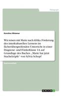 Wir reisen mit Marie nach Afrika. Förderung des interkulturellen Lernens im fächerübergreifenden Unterricht in einer Diagnose- und Förderklasse 1A auf Grundlage des Buches, Marie hat jetzt Stachelzöpfe von Sylvia Schopf