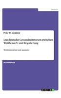 Das deutsche Gesundheitswesen zwischen Wettbewerb und Regulierung