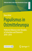 Populismus in Ostmitteleuropa: Politische Diskurse in Der Slowakei, in Tschechien Und Österreich 2010-2018