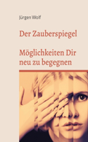 Zauberspiegel: Möglichkeiten dir neu zu begegnen