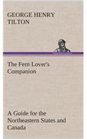 Fern Lover's Companion A Guide for the Northeastern States and Canada