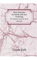 First Lessons in Hand and Eye Training Or, Manual Work for Boys and Girls