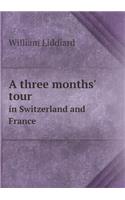A three months' tour in Switzerland and France