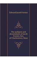The pedigree and descendants of Jacob Forster, Sen. of Charlestown, Mass