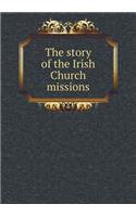 The Story of the Irish Church Missions