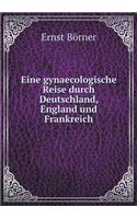 Eine Gynaecologische Reise Durch Deutschland, England Und Frankreich