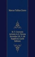 M. T. Ciceronis Actionis in G. Verrem Secundae Lib. V. (de Suppliciis) (Latin Edition)