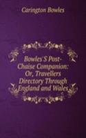 Bowles'S Post-Chaise Companion: Or, Travellers Directory Through England and Wales