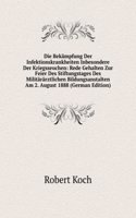 Die Bekampfung Der Infektionskrankheiten Inbesondere Der Kriegsseuchen: Rede Gehalten Zur Feier Des Stiftungstages Des Militararztlichen Bildungsanstalten Am 2. August 1888 (German Edition)
