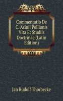Commentatio De C. Asinii Pollionis Vita Et Studiis Doctrinae (Latin Edition)