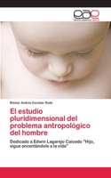 estudio pluridimensional del problema antropológico del hombre