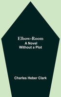 Elbow-Room; A Novel Without a Plot