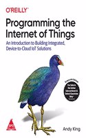 Programming the Internet of Things: An Introduction to Building Integrated, Device-to-Cloud IoT Solutions (Grayscale Indian Edition)
