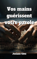 Vos mains guérissent votre parole