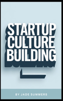 Startup Culture Building: (32 Business & Entrepreneurship: Your Path to Success)