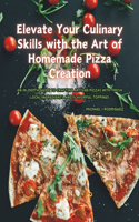 Elevate Your Culinary Skills with the Art of Homemade Pizza Creation