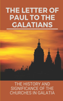 Letter Of Paul To The Galatians: The History And Significance Of The Churches In Galatia: Paul The Apostle To The Galatians