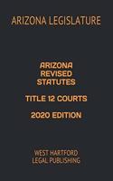 Arizona Revised Statutes Title 12 Courts 2020 Edition: West Hartford Legal Publishing