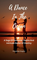 A Dance In The Ocean : A Saga Of Romance, Desire And Intricate Ballet Of Destiny