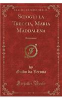 Sciogli La Treccia, Maria Maddalena: Romanzo (Classic Reprint)