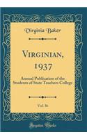 Virginian, 1937, Vol. 36: Annual Publication of the Students of State Teachers College (Classic Reprint)
