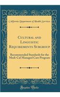 Cultural and Linguistic Requirements Subgroup: Recommended Standards for the Medi-Cal Managed Care Program (Classic Reprint)