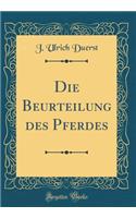 Die Beurteilung Des Pferdes (Classic Reprint)