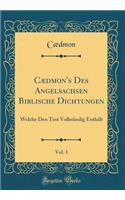 Cï¿½dmon's Des Angelsachsen Biblische Dichtungen, Vol. 1: Welche Den Text Vollstï¿½ndig Enthï¿½lt (Classic Reprint)