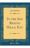 In the San Benito Hills, Etc (Classic Reprint)