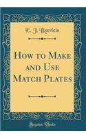 How to Make and Use Match Plates (Classic Reprint)