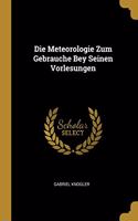 Meteorologie Zum Gebrauche Bey Seinen Vorlesungen