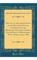 Minutes of the 104th Session of the Baltimore Annual Conference of the Methodist Episcopal Church, South, Held at Martinsburg, W. Va., March 14-20, 1888 (Classic Reprint)